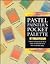 Pastel Painter's Pocket Palette: Practical Visual Advice on How to Create over 600 Pastel Colors from a Small Basic Range