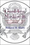 Good-Bye, Machiavelli : Government and American Life