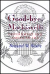 Good-Bye, Machiavelli : Government and American Life (Hardcover)