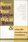 Never Stick Your Tongue Out at Mama: And Other Life Transforming Revelations