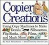 Copier Creations: Using Copy Machines to Make Decals, Silhouettes, Flip Books, Films, and Much More!