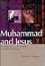 Muhammad and Jesus: A Comparison of the Prophets and Their Teachings