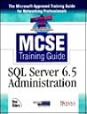 SQL Server 6.5 Administration (Microtech USA McSe Training Guide) SQL Server 6.5 Administration (Microtech USA McSe Training Guide)
