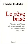 Le rêve brisé: Histoire de l'échec du processus de paix au Proche-Orient (1995-2002)