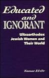 Educated and Ignorant: Ultraorthodox Jewish Women and Their World