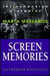 Screen Memories: The Hungarian Cinema of Márta Mészáros (Women Artists in Film)