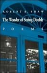 The Wonder of Seeing Double: Poems The Wonder of Seeing Double: Poems