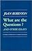 What Are the Questions and Other Essays: Further Contributions to Modern Economics