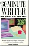 The 30-Minute Writer: How to Write & Sell Short Pieces The 30-Minute Writer: How to Write & Sell Short Pieces