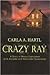Crazy Ray: A Story of Manic Depression With Suicidal and Homicial Tendencies