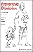 Preventive Discipline: A Road Map for Good Behavior from Toddler to Teen
