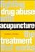 Fighting Drug Abuse With Acupuncture: The Treatment That Works