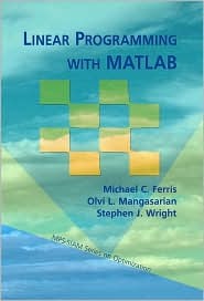 Linear Programming with MATLAB (MPS-SIAM Series on Optimization, Series Number 7)