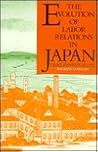 The Evolution of Labor Relations in Japan: Heavy Industry, 1853–1955 (Harvard East Asian Monographs)
