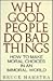 Why Good People Do Bad Things: How to Make Moral Choices in an Immoral World