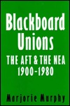 Blackboard Unions: The AFT and the NEA, 1900-1980 (Hardcover)