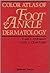 Color Atlas of Foot and Ankle Dermatology