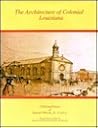 The Architecture of Colonial Louisiana: Collected Essays of Samuel Wilson, Jr. The Architecture of Colonial Louisiana: Collected Essays of Samuel Wilson, Jr.