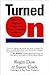 Turned On: Eight Vital Insights to Energize Your People, Customers, and Profits