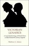 Victorian Lunatics: A Social Epidemiology of Mental Illness in Mid-Nineteenth Century England