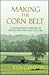 Making the Corn Belt: A Geographical History of Middle-Western Agriculture (Midwestern History &)