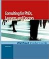 The Wetfeet Insider Guide to Consulting for Ph.D.S, Lawyers, and Doctors