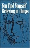 You Find Yourself Believing in Things (Cleveland Poets Series) You Find Yourself Believing in Things (Cleveland Poets Series)