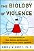 The Biology of Violence (How Understanding the Brain, Behavior, and Environment Can Break the Vicious Circle of Aggression)