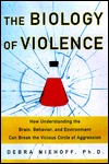 The Biology of Violence (How Understanding the Brain, Behavior, and Environment Can Break the Vicious Circle of Aggression)