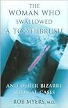 The Woman Who Swallowed a Toothbrush and Other Bizarre Medica... by Rob Myers