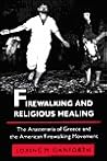 Firewalking and Religious Healing: The Anastenaria of Greece and the American Firewalking Movement (Princeton Modern Greek Studies) Firewalking and Religious Healing: The Anastenaria of Greece and the American Firewalking Movement (Princeton Modern Greek Studies)