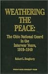 Weathering the Peace: The Ohio National Guard in the Interwar Years, 1919-1940 Weathering the Peace: The Ohio National Guard in the Interwar Years, 1919-1940