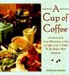 A Cup of Coffee: From Plantation to Pot, a Coffee Lover's Guide to the Perfect Brew