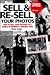 Sell & Re-Sell Your Photos: How to Sell Your Pictures to a World of Markets a Mailbox Away