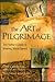 The Art of Pilgrimage: The Seeker's Guide to Making Travel Sacred
