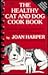 The Healthy Cat and Dog Cook Book