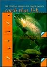 Catch That Fish: The Essential Guide to Fly Fishing Tactics Catch That Fish: The Essential Guide to Fly Fishing Tactics