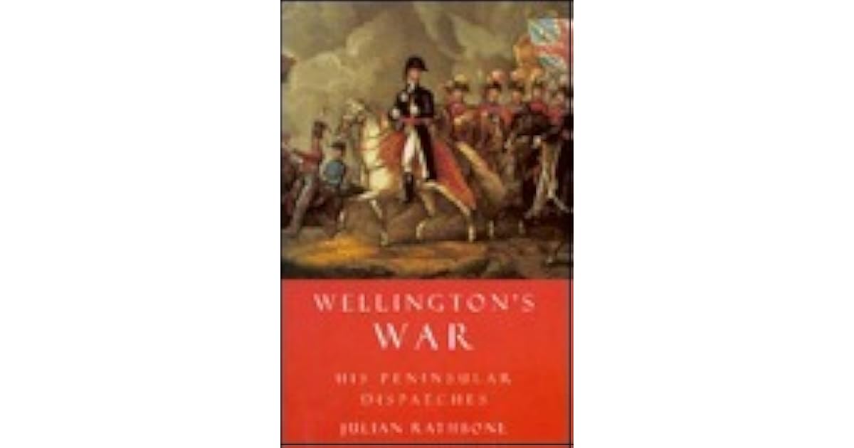 Wellington's War: His Peninsular Dispatches by Arthur Wellesley