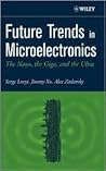 Future Trends in Microelectronics: The Nano, the Giga, and the Ultra