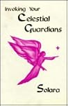 Invoking Your Celestial Guardians Invoking Your Celestial Guardians
