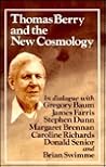 Thomas Berry and the New Cosmology Thomas Berry and the New Cosmology