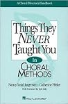 Things They Never Taught You in Choral Methods by Nancy Smirl Jorgensen
