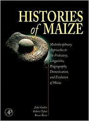 Histories of Maize: Multidisciplinary Approaches to the Prehistory, Linguistics, Biogeography, Domestication, and Evolution of Maize (Hardcover)