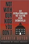 Not With Our Kids You Don't! Ten Strategies to Save Our Schools Not With Our Kids You Don't! Ten Strategies to Save Our Schools