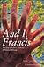 And I, Francis: The Life of Francis of Assisi in Word and Image