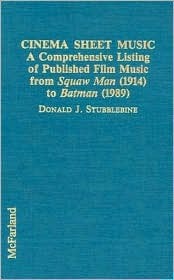 Cinema Sheet Music: A Comprehensive Listing of Published Film Music from Squaw Man 1914 to Batman 1989 (Hardcover)