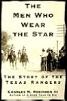 The Men Who Wear the Star: The Story of the Texas Rangers