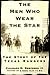 The Men Who Wear the Star: The Story of the Texas Rangers
