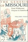 The Genesis of Missouri: From Wilderness Outpost to Statehood (Volume 1)