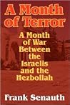 A Month of Terror: A Month of War Between the Israelis and the Hezbollah A Month of Terror: A Month of War Between the Israelis and the Hezbollah